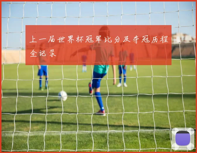 上一届世界杯冠军比分及夺冠历程全记录