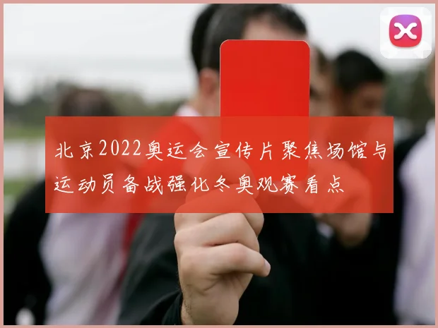 北京2022奥运会宣传片聚焦场馆与运动员备战强化冬奥观赛看点