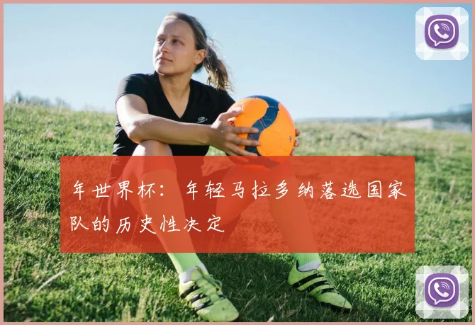 年世界杯：年轻马拉多纳落选国家队的历史性决定