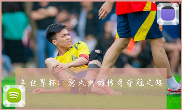 年世界杯：意大利的传奇夺冠之路